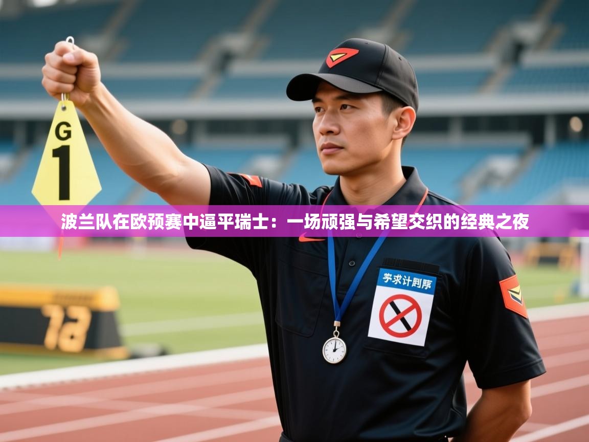 波兰队在欧预赛中逼平瑞士:一场顽强与希望交织的经典之夜 第1张