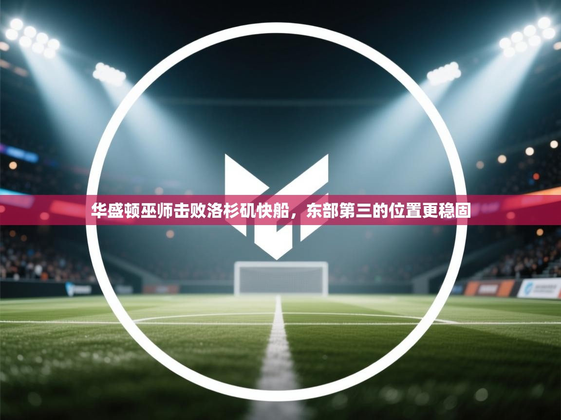 华盛顿巫师击败洛杉矶快船，东部第三的位置更稳固  第1张