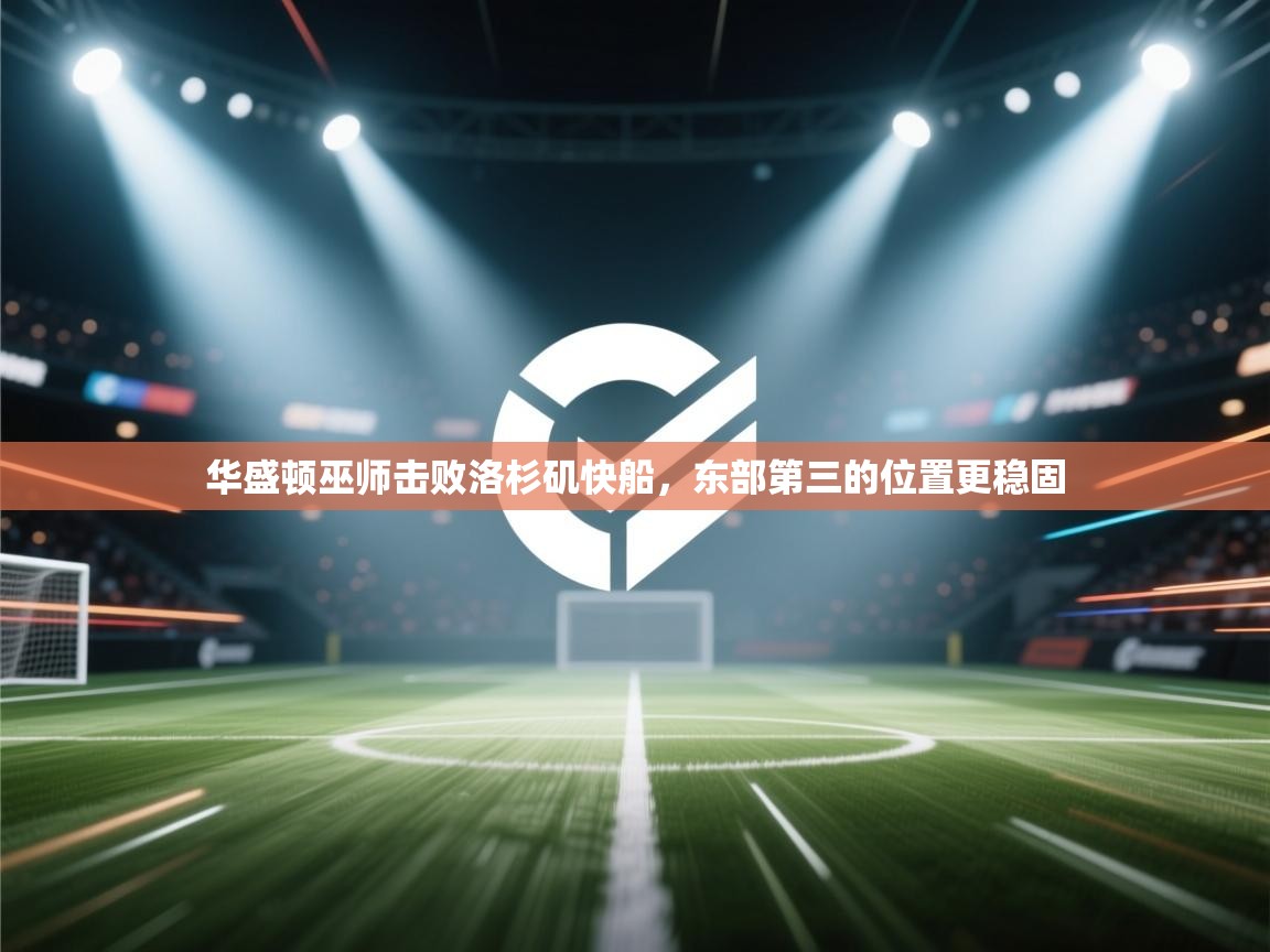 华盛顿巫师击败洛杉矶快船，东部第三的位置更稳固  第2张