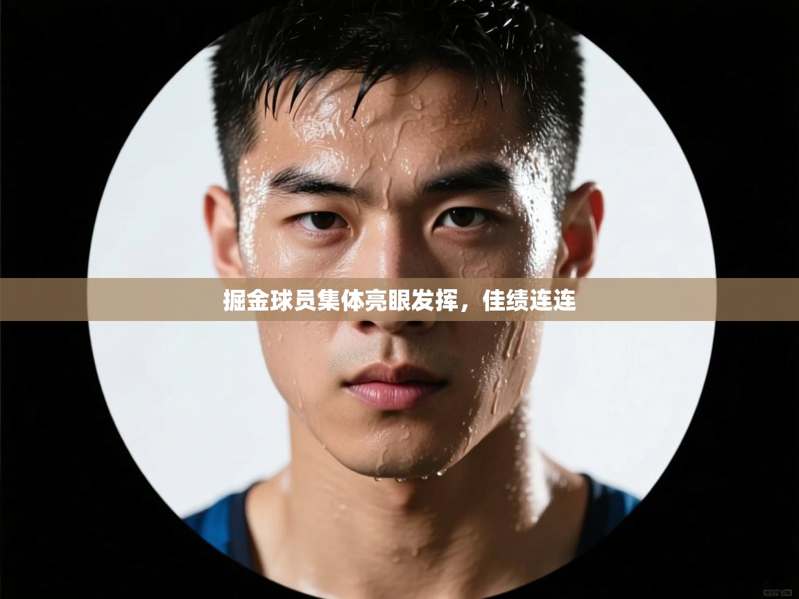 掘金球员集体亮眼发挥，佳绩连连  第2张