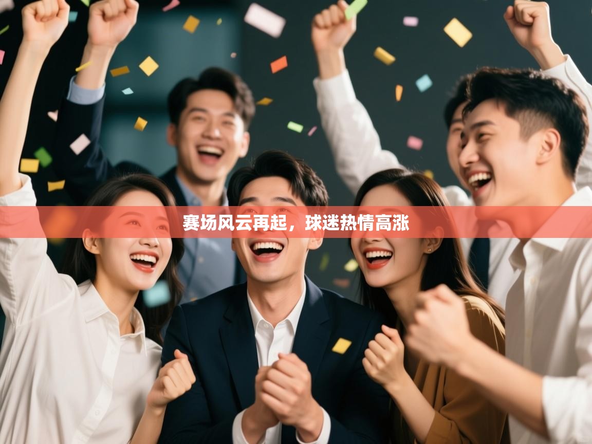 赛场风云再起，球迷热情高涨  第1张